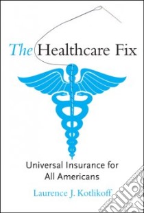 The Healthcare Fix libro in lingua di Kotlikoff Laurence J.