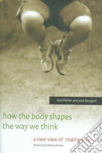 How the Body Shapes the Way We Think libro in lingua di Pfeifer Rolf, Bongard Josh, Brooks Rodney (FRW), Iwasaka Shun (ILT), Grand Simon (CON)