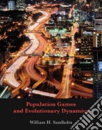 Population Games and Evolutionary Dynamics libro in lingua di Sandholm William H.