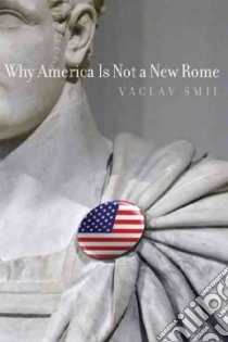 Why America Is Not a New Rome libro in lingua di Smil Vaclav