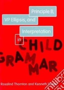 Principle B, Vp Ellipsis, and Interpretation in Child Grammar libro in lingua di Thornton Rosalind, Wexler Kenneth