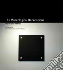 The Museological Unconscious libro in lingua di Tupitsyn Victor