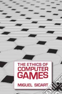 The Ethics of Computer Games libro in lingua di Sicart Miguel