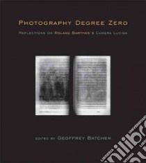 Photography Degree Zero libro in lingua di Batchen Geoffrey (EDT)