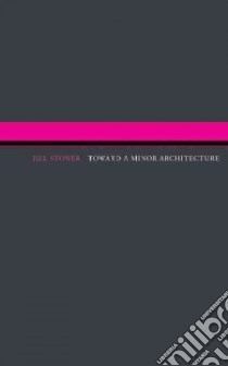 Toward a Minor Architecture libro in lingua di Stoner Jill