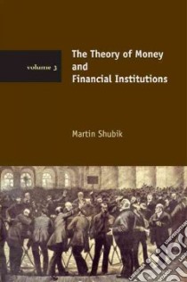 The Theory of Money and Financial Institutions libro in lingua di Shubik Martin