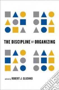 The Discipline of Organizing libro in lingua di Glushko Robert J. (EDT), Hemerly Jess, Maloney Murray, McPherson Kimra, Petras Vivien