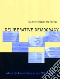 Deliberative Democracy libro in lingua di Bohman James (EDT), Rehg William (EDT)