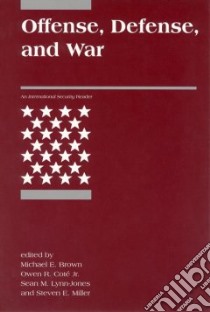 Offense, Defense, and War libro in lingua di Brown Michael E. (EDT), Cote Owen R. Jr. (EDT), Lynn-Jones Sean M. (EDT), Miller Steven E. (EDT)