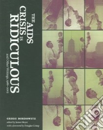 The AIDS Crisis Is Ridiculous And Other Writings, 1986–2003 libro in lingua di Bordowitz Gregg, Meyer James (EDT), Crimp Douglas (FRW)