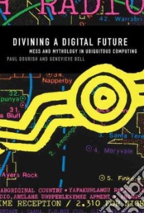 Divining a Digital Future libro in lingua di Dourish Paul, Bell Genevieve