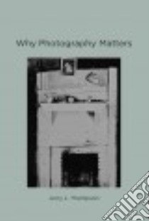 Why Photography Matters libro in lingua di Thompson Jerry L.