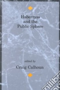 Habermas and the Public Sphere libro in lingua di Calhoun Craig (EDT)