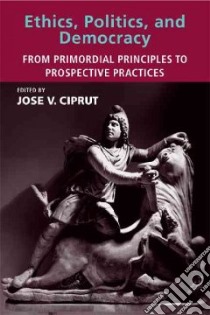 Ethics, Politics, and Democracy libro in lingua di Ciprut Jose V. (EDT)