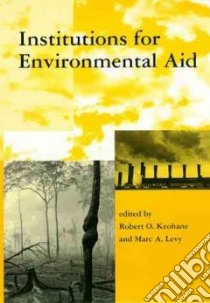 Institutions for Environmental Aid libro in lingua di Keohane Robert O. (EDT), Levy Marc A. (EDT)