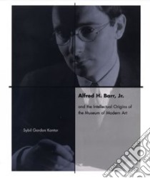 Alfred H. Barr, Jr. and the Intellectual Origins of the Museum of Modern Art libro in lingua di Kantor Sybil Gordon