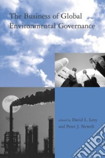 The Business Of Global Environmental Governance libro in lingua di Levy David L. (EDT), Newell Peter J. (EDT)