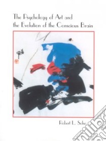 The Psychology of Art And the Evolution of the Conscious Brain libro in lingua di Solso Robert L.