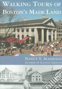 Walking Tours of Boston's Made Land libro in lingua di Seasholes Nancy S.