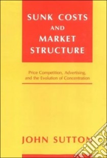 Sunk Costs and Market Structure libro in lingua di Sutton John