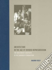 Architecture in the Age of Divided Representation libro in lingua di Vesely Dalibor