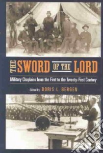 Sword of the Lord : Military Chaplains from the First to the Twenty-First Century libro in lingua di Bergen Doris L. (EDT)