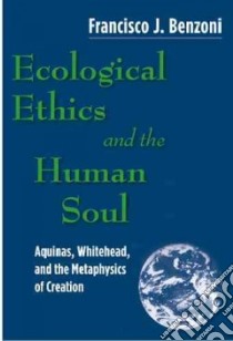 Ecological Ethics and the Human Soul libro in lingua di Benzoni Francisco J.