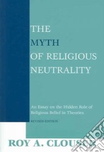 The Myth Of Religious Neutrality libro in lingua di Clouser Roy A.