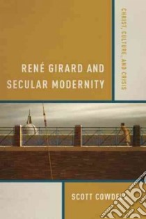 Rene Girard and Secular Modernity libro in lingua di Cowdell Scott