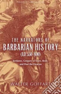 The Narrators of Barbarian History A.d. 550-800 libro in lingua di Goffart Walter