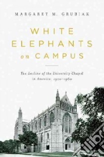 White Elephants on Campus libro in lingua di Grubiak Margaret M.