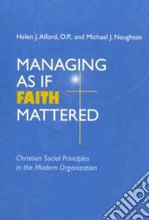 Managing As If Faith Mattered libro in lingua di Alford Helen J., Naughton Michael J.