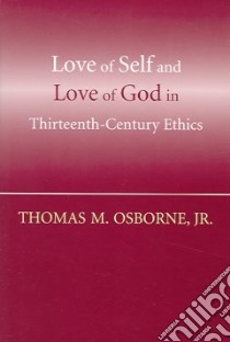 Love Of Self And Love Of God In Thirteenth-Century Ethics libro in lingua di Osborne Thomas M. Jr.