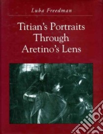 Titian's Portraits Through Aretino's Lens libro in lingua di Freedman Luba, Aretino Pietro