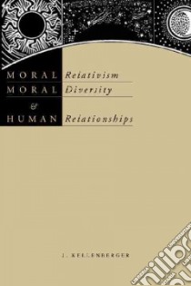 Moral Relativism, Moral Diversity, & Human Relationships libro in lingua di Kellenberger James