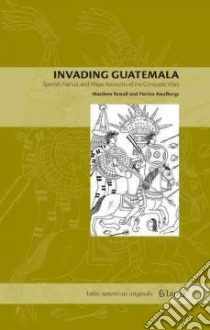 Invading Guatemala libro in lingua di Restall Matthew, Asselbergs Florine