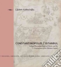 Constantinopolis/ Istanbul libro in lingua di Kafescioglu Cigdem