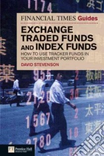 The Financial Times Guide to Exchange Traded Funds and Index Funds libro in lingua di Stevenson David