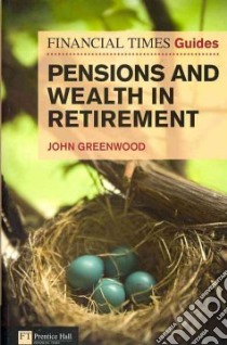 Financial Times Guide to Pensions and Wealth in Retirement libro in lingua di John Greenwood