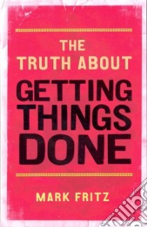 Truth About Getting Things Done libro in lingua di Mark Fritz