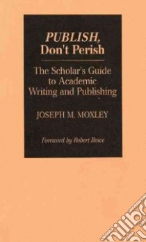 Publish, Don't Perish libro in lingua di Moxley Joseph M.
