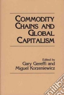 Commodity Chains and Global Capitalism libro in lingua di Gereffi Gary (EDT), Korzeniewicz Miguel (EDT), Gereffi Gary