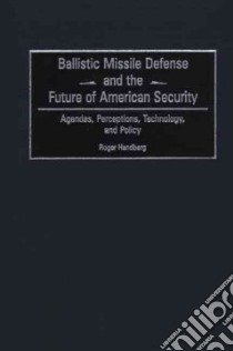 Ballistic Missile Defense and the Future of American Security libro in lingua di Handberg Roger