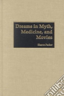 Dreams in Myth, Medicine, and Movies libro in lingua di Packer Sharon