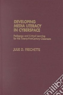 Developing Media Literacy in Cyberspace libro in lingua di Frechette Julie D.