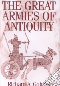 The Great Armies of Antiquity libro in lingua di Gabriel Richard A.