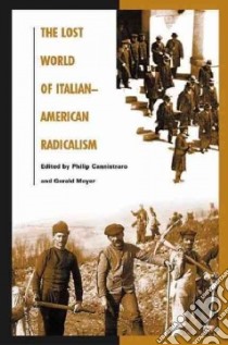 The Lost World of Italian-american Radicalism libro in lingua di Cannistraro Philip (EDT), Meyer Gerald (EDT)