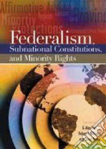 Federalism, Subnational Constitutions, and Minority Rights libro in lingua di Tarr G. Alan (EDT), Williams Robert F. (EDT), Marko Joseph (EDT)