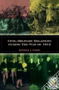 Civil-military Relations During the War of 1812 libro in lingua di Stuart Reginald C.