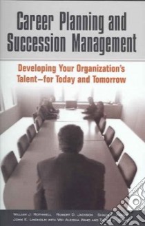 Career Planning And Succession Management libro in lingua di Rothwell William J. (EDT), Jackson Robert D., Knight Shaun C., Lindholm John E., Wang Wei Aleisha, Payne Tiffani D.